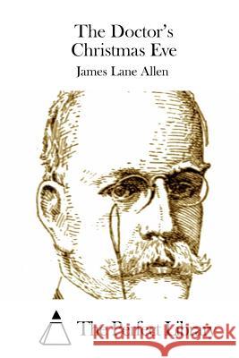 The Doctor's Christmas Eve James Lane Allen The Perfect Library 9781508792253 Createspace