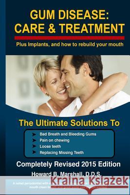 Gum Disease: Care and Treatment-Completely Revised 2015: The Ultimate Solution to Bad Breath or Loose Teeth Howard B. Marshall 9781508792567