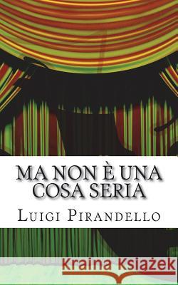Ma Non È Una Cosa Seria: Commedia in Tre Atti Pirandello, Luigi 9781508792758 Createspace