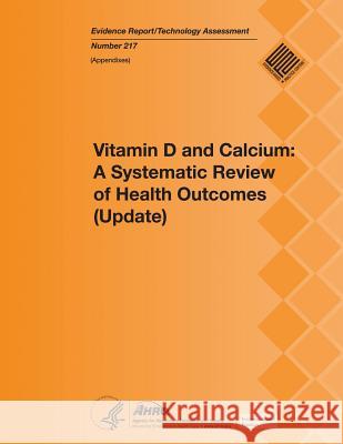 Vitamin D and Calcium: A Systematic Review of Health Outcomes (Update): Appendixes Agency For Healthcare Resea An U. S. Department of Heal Huma 9781508794837 Createspace