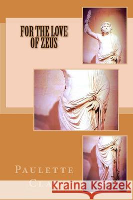 For the Love of Zeus Paulette Clay 9781508795421 Createspace