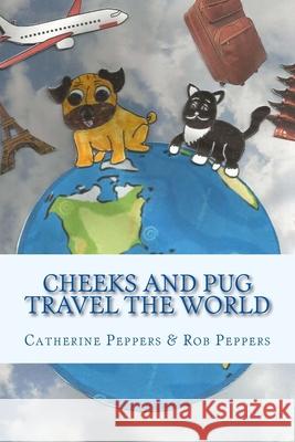 Cheeks and Pug Travel the World Rob Peppers Catherine Peppers 9781508795520