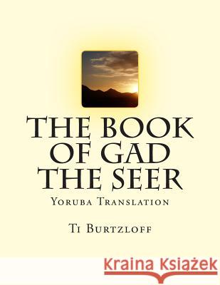 The Book of Gad the Seer: Yoruba Translation Ti Burtzloff 9781508795797