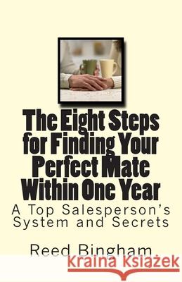 The Eight Steps for Finding Your Perfect Mate Within One Year Reed Bingham 9781508795940