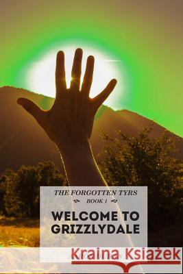 The Forgotten Tyrs - Book 1: Welcome to Grizzlydale Aaron Duran 9781508796015