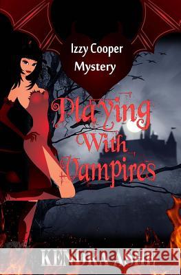 Playing With Vampires - An Izzy Cooper Novel Ashe, Kendra 9781508796060 Createspace