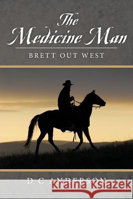 The Medicine Man: Brett Out West D. C. Anderson 9781508796121 Createspace