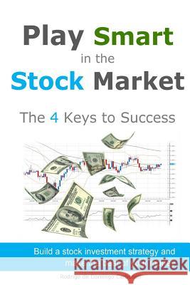 Play Smart in the Stock Market - The 4 Keys to Success: Build a stock investment strategy and make the best of your money De Domingo Carbonell, Rodrigo 9781508796541 Createspace