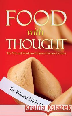 Food with Thought: The Wit and Wisdom of Chinese Fortune Cookies Dr Edward Mickolus 9781508796732