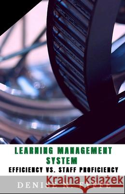 Learning Management System Efficiency vs. Staff Proficiency Denise N. Fyffe 9781508797326 Createspace