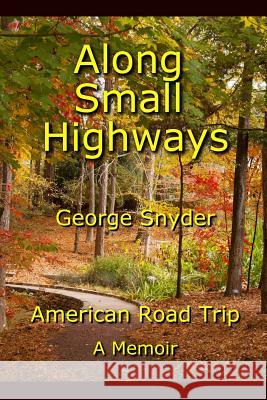 Along Small Highways: American Road Trip, A Memoir Snyder, George 9781508797890 Createspace