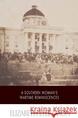 A Southern Woman's War Time Reminiscences Elizabeth Lyle Saxon 9781508797951