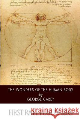 The Wonders of the Human Body George Carey 9781508798248