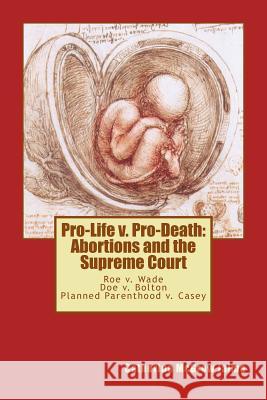 Pro-Life v. Pro-Death: Abortions and the Supreme Court: Roe v. Wade, Doe v. Bolton, Planned Parenthood v. Casey Jaime, Catherine McGrew 9781508798422 Createspace