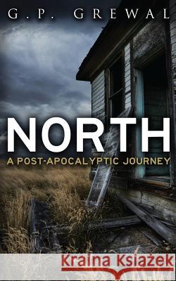 North: A Post-Apocalyptic Journey G. P. Grewal 9781508798484