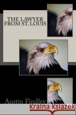 The Lawyer From St. Louis Findley, Austin 9781508798897 Createspace
