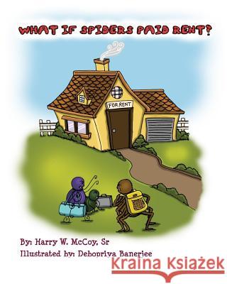 What If Spiders Paid Rent? MR Harry W. McCo Debopriya Banerjee 9781508799399