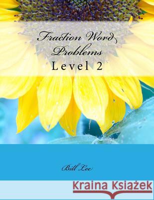 Fraction Word Problems: Level 2 Bill S. Lee 9781508799740 Createspace