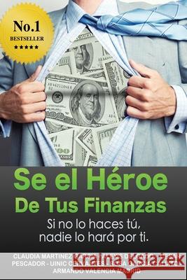Sé el héroe de tus finanzas: Sino lo haces tu, nadie lo hará por ti Pescador, Cesar 9781508799917 Createspace Independent Publishing Platform