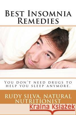 Best Insomnia Remedies: You don't need drugs to help you sleep anymore. Silva, Rudy Silva 9781508800972