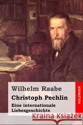 Christoph Pechlin: Eine internationale Liebesgeschichte Raabe, Wilhelm 9781508801009 Createspace