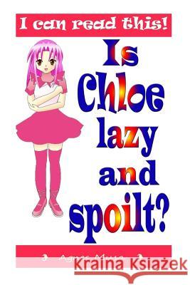Is Chloe Lazy And Spoilt Musa, Agnes 9781508801139 Createspace Independent Publishing Platform