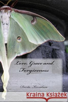 Love, Grace and Forgiveness Dorita Lynn Kornelsen 9781508801504 Createspace