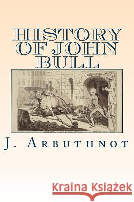 History of John Bull J. Arbuthnot 9781508801764 Createspace