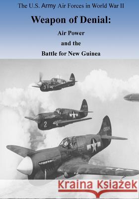 Weapon of Denial: Air Power and the Battle for New Guinea Office of Air Force History              U. S. Air Force 9781508801801 Createspace