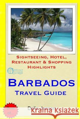 Barbados Travel Guide: Sightseeing, Hotel, Restaurant & Shopping Highlights Delia Jenson 9781508802884 Createspace