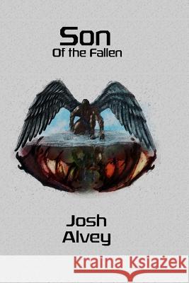 Son of the Fallen Joshua E. Alvey 9781508803072 Createspace