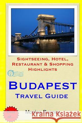 Budapest Travel Guide: Sightseeing, Hotel, Restaurant & Shopping Highlights Monica Rooney 9781508804154 Createspace