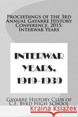 Proceedings of the 3rd Annual Gayarre History Conference, 2015: Interwar Years Gayarre History Club of C. E. Byrd High 9781508804802 Createspace