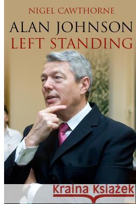 Alan Johnson: Left Standing Nigel Cawthorne 9781508804864