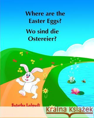 Where are the Easter Eggs? Wo sind die Ostereier?: (Bilingual Edition) English German Picture book for children. Oster bücher kinder. Children's Easte Lalgudi, Sujatha 9781508804949