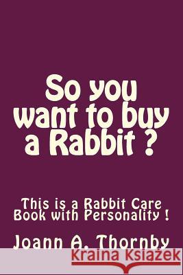 So you want to buy a Rabbit ? Thornby, Joann a. 9781508806110 Createspace