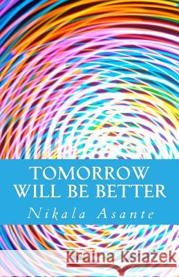 Tomorrow Will Be Better Nikala Asante 9781508806226