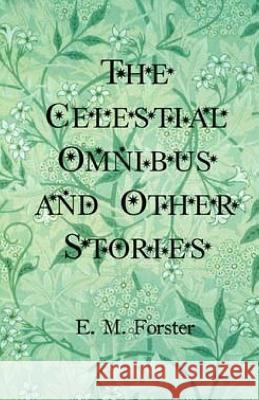 The Celestial Omnibus and Other Stories E. M. Forster 9781508806745 Createspace