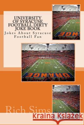 University of Syracuse Football Dirty Joke Book: Jokes About Syracuse Football Fan Sims, Rich 9781508807629 Createspace