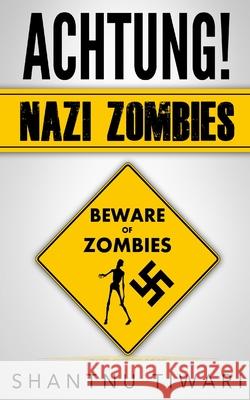 Achtung! Nazi Zombies Shantnu Tiwari 9781508807940