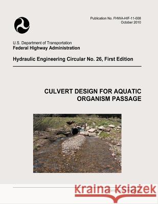 Culvert Design for Aquatic Organism Passage U. S. Department of Transportation Federal Highway Administration 9781508810988 Createspace