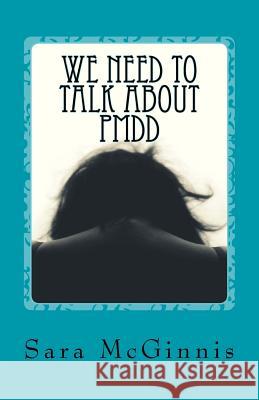 We Need To Talk About PMDD: Living with Premenstrual Dysphoric Disorder McGinnis, Sara 9781508811916 Createspace Independent Publishing Platform