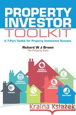 Property Investor Toolkit: A 7-Part Toolkit for Property Investment Success Richard W. J. Brown 9781508812418 Createspace