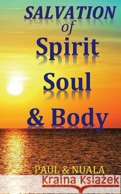 Salvation in Spirit, Soul & Body: A Handbook For Disciples Of Jesus O'Higgins, Paul &. Nuala 9781508812456 Createspace Independent Publishing Platform
