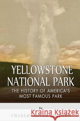 Yellowstone National Park: The History of America's Most Famous Park Charles River Editors 9781508812470 