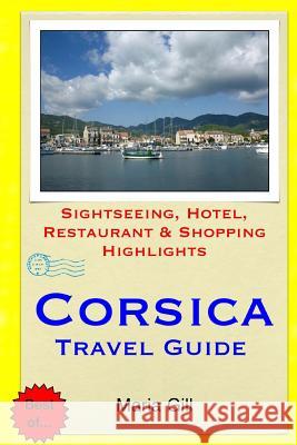 Corsica Travel Guide: Sightseeing, Hotel, Restaurant & Shopping Highlights Maria Gill 9781508812517 Createspace