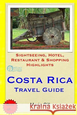 Costa Rica Travel Guide: Sightseeing, Hotel, Restaurant & Shopping Highlights Maria Gill 9781508813002 Createspace