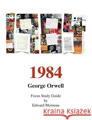 George Orwell's 1984: A Focus Study Guide MR Edward Morneau 9781508813040 Createspace Independent Publishing Platform