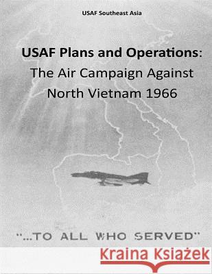 USAF Plans and Operations: The Air Campaign Against North Vietnam 1966 Office of Air Force History              U. S. Air Force 9781508815945 Createspace