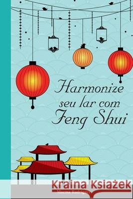 Harmonize seu lar com Feng Shui Moema Rodriguez 9781508816522